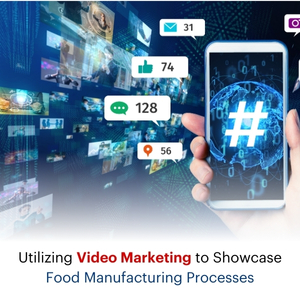 Utilizing Video Marketing to Showcase Food Manufacturing Processes